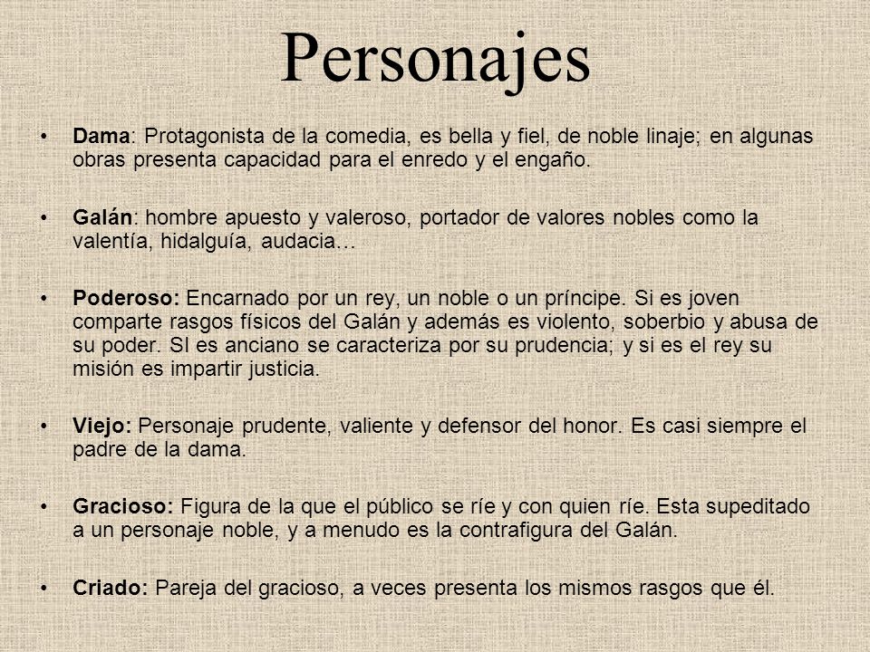Personajes Dama: Protagonista de la comedia, es bella y fiel, de noble linaje; en algunas obras presenta capacidad para el enredo y el engaño.