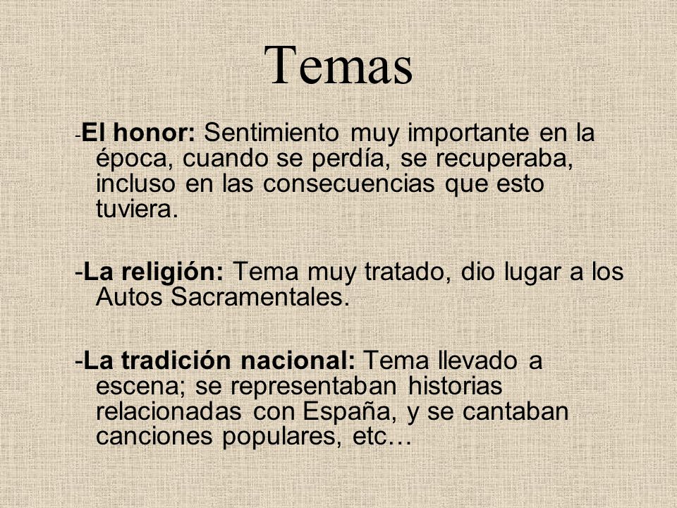Temas -El honor: Sentimiento muy importante en la época, cuando se perdía, se recuperaba, incluso en las consecuencias que esto tuviera.
