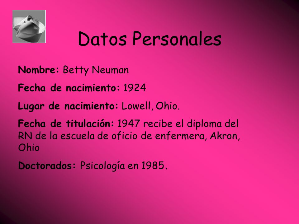 Datos Personales Nombre: Betty Neuman Fecha de nacimiento: 1924