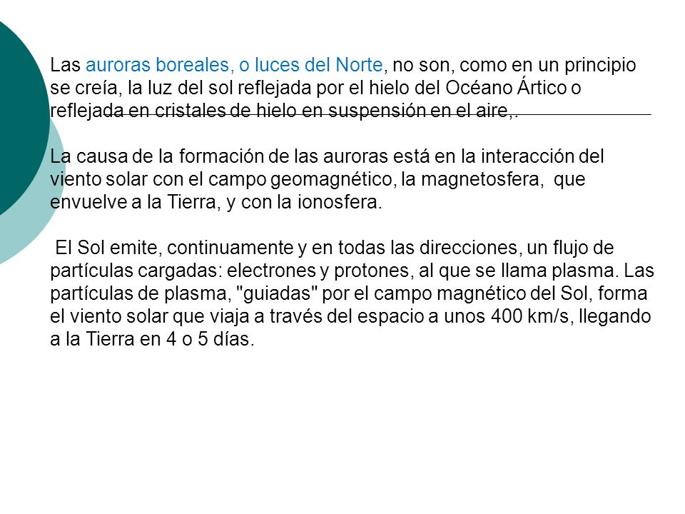 Las auroras boreales, o luces del Norte, no son, como en un principio se creía, la luz del sol reflejada por el hielo del Océano Ártico o reflejada en cristales de hielo en suspensión en el aire,.