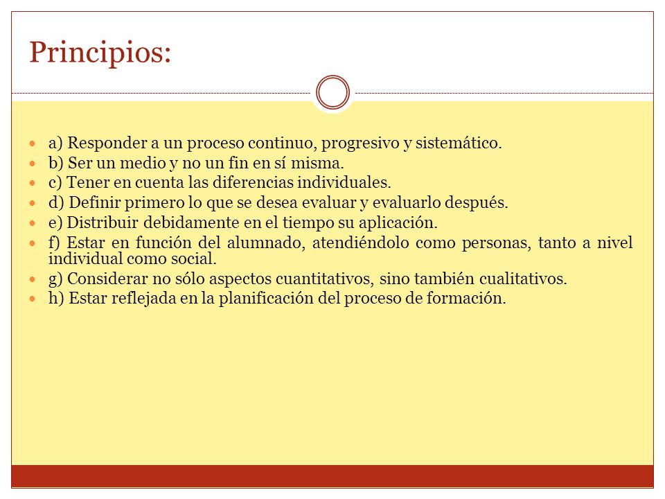 Principios: a) Responder a un proceso continuo, progresivo y sistemático. b) Ser un medio y no un fin en sí misma.