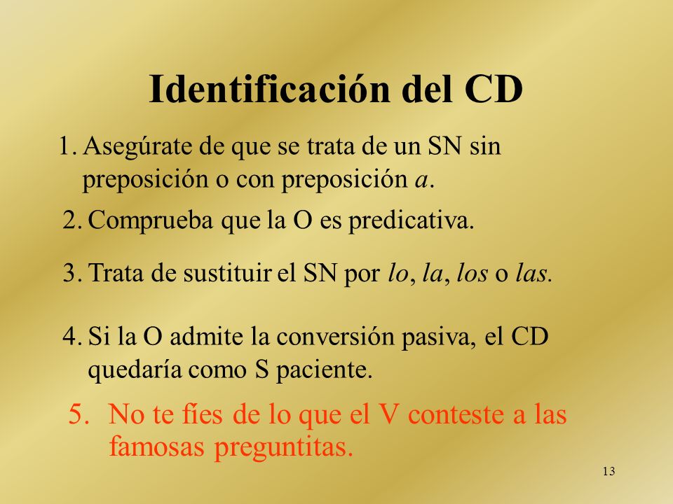 Identificación del CD Asegúrate de que se trata de un SN sin preposición o con preposición a. Comprueba que la O es predicativa.