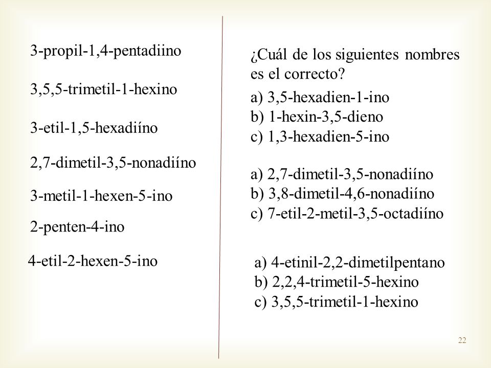 3-propil-1,4-pentadiino ¿Cuál de los siguientes nombres es el correcto 3,5,5-trimetil-1-hexino.