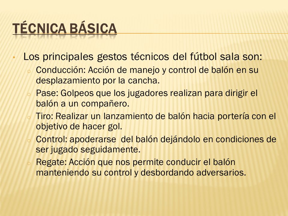 TÉCNICA BÁSICA Los principales gestos técnicos del fútbol sala son: