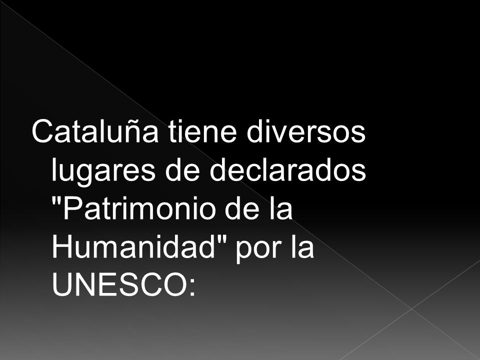 Cataluña tiene diversos lugares de declarados Patrimonio de la Humanidad por la UNESCO: