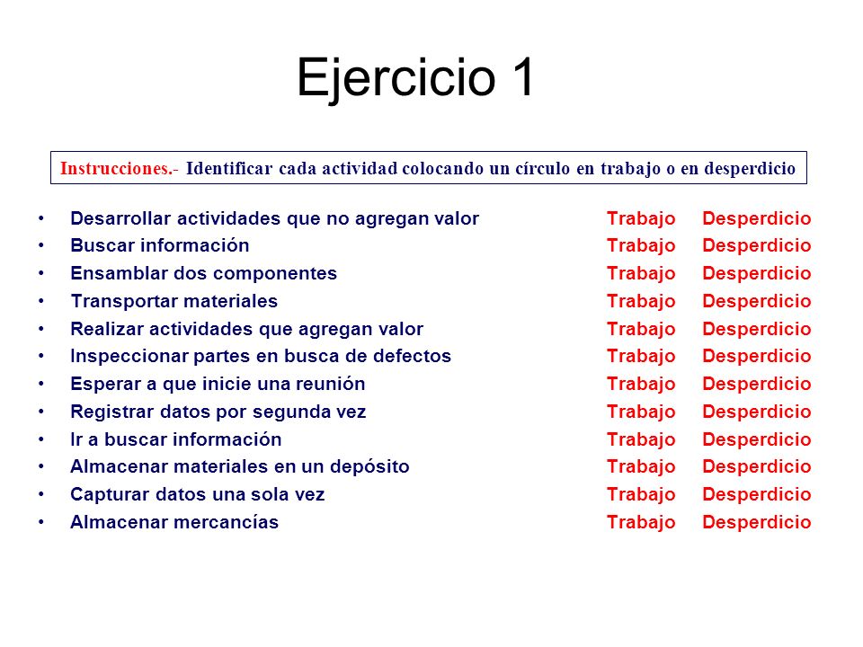 Ejercicio 1 Instrucciones.- Identificar cada actividad colocando un círculo en trabajo o en desperdicio.