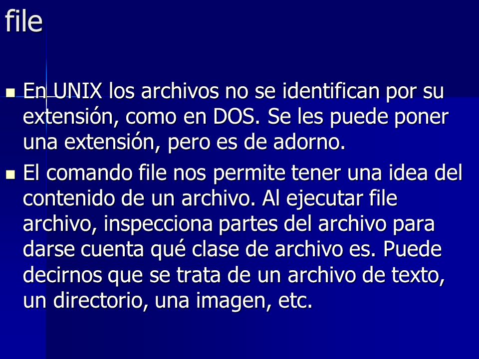 file En UNIX los archivos no se identifican por su extensión, como en DOS. Se les puede poner una extensión, pero es de adorno.