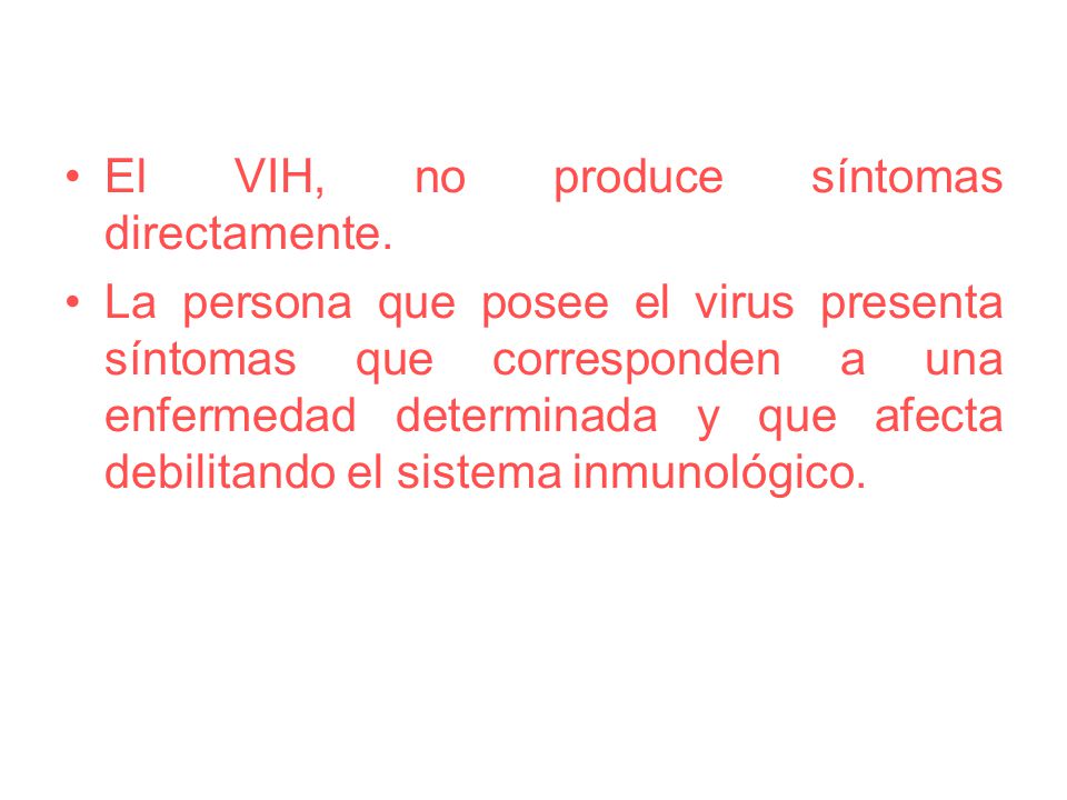 El VIH, no produce síntomas directamente.