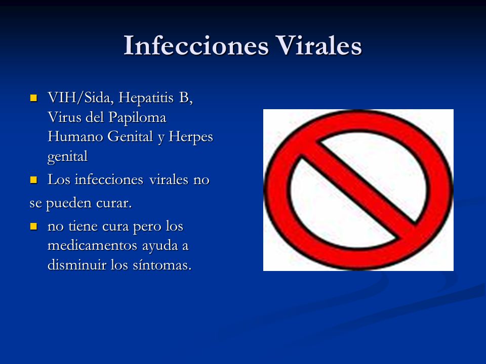 Infecciones Virales VIH/Sida, Hepatitis B, Virus del Papiloma Humano Genital y Herpes genital. Los infecciones virales no.
