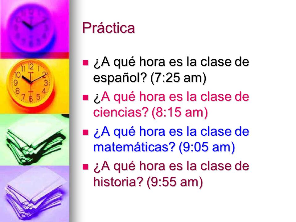 Práctica ¿A qué hora es la clase de español (7:25 am)