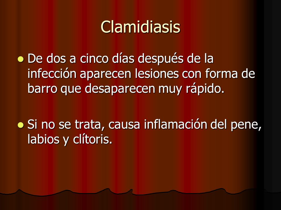 Clamidiasis De dos a cinco días después de la infección aparecen lesiones con forma de barro que desaparecen muy rápido.