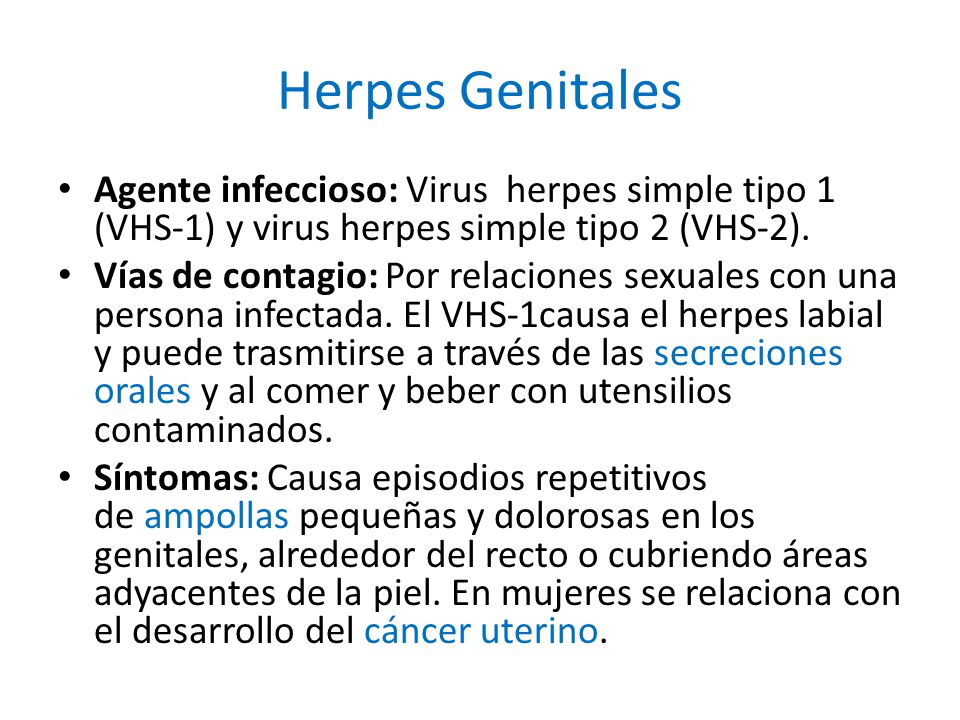 Herpes Genitales Agente infeccioso: Virus herpes simple tipo 1 (VHS-1) y virus herpes simple tipo 2 (VHS-2).