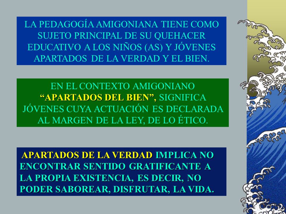 LA PEDAGOGÍA AMIGONIANA TIENE COMO SUJETO PRINCIPAL DE SU QUEHACER EDUCATIVO A LOS NIÑOS (AS) Y JÓVENES APARTADOS DE LA VERDAD Y EL BIEN.