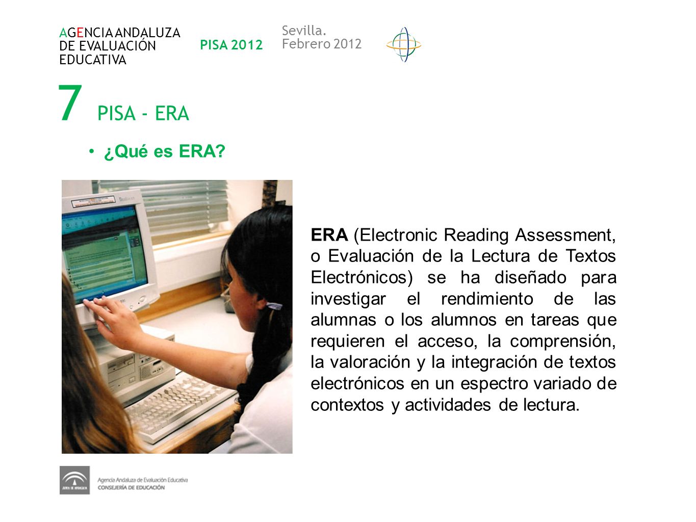 AGENCIA ANDALUZA DE EVALUACIÓN. EDUCATIVA. PISA Sevilla. Febrero PISA - ERA. ¿Qué es ERA