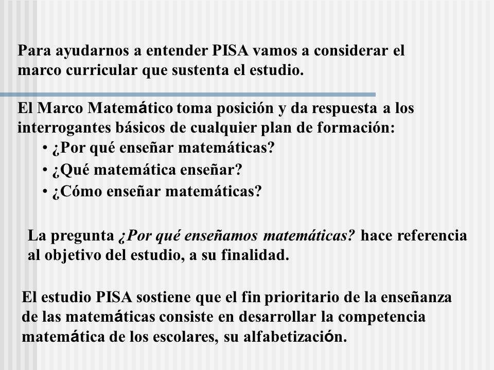 Para ayudarnos a entender PISA vamos a considerar el marco curricular que sustenta el estudio.