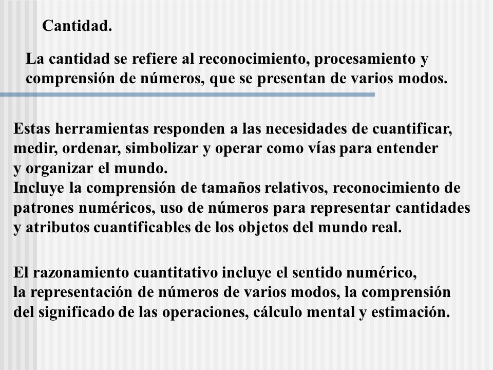 Cantidad. La cantidad se refiere al reconocimiento, procesamiento y. comprensión de números, que se presentan de varios modos.