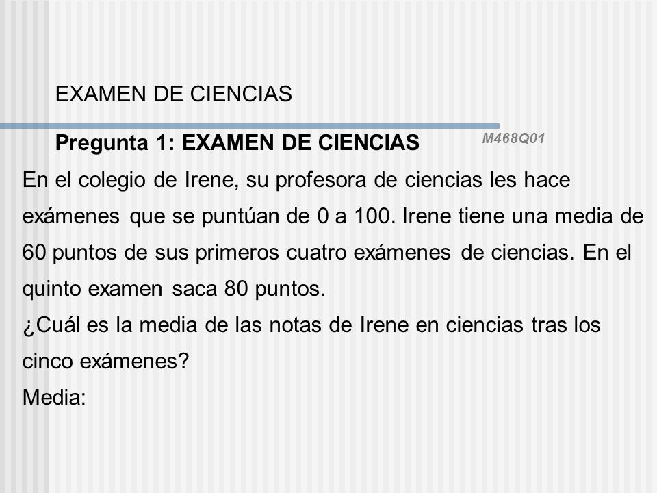 EXAMEN DE CIENCIAS Pregunta 1: EXAMEN DE CIENCIAS M468Q01. En el colegio de Irene, su profesora de ciencias les hace.