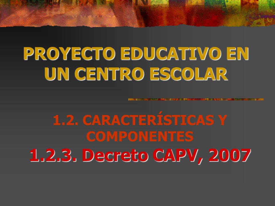 PROYECTO EDUCATIVO EN UN CENTRO ESCOLAR Decreto CAPV, 2007