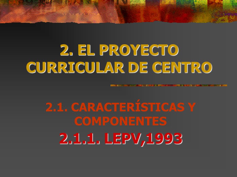 2. EL PROYECTO CURRICULAR DE CENTRO 2.1. CARACTERÍSTICAS Y COMPONENTES