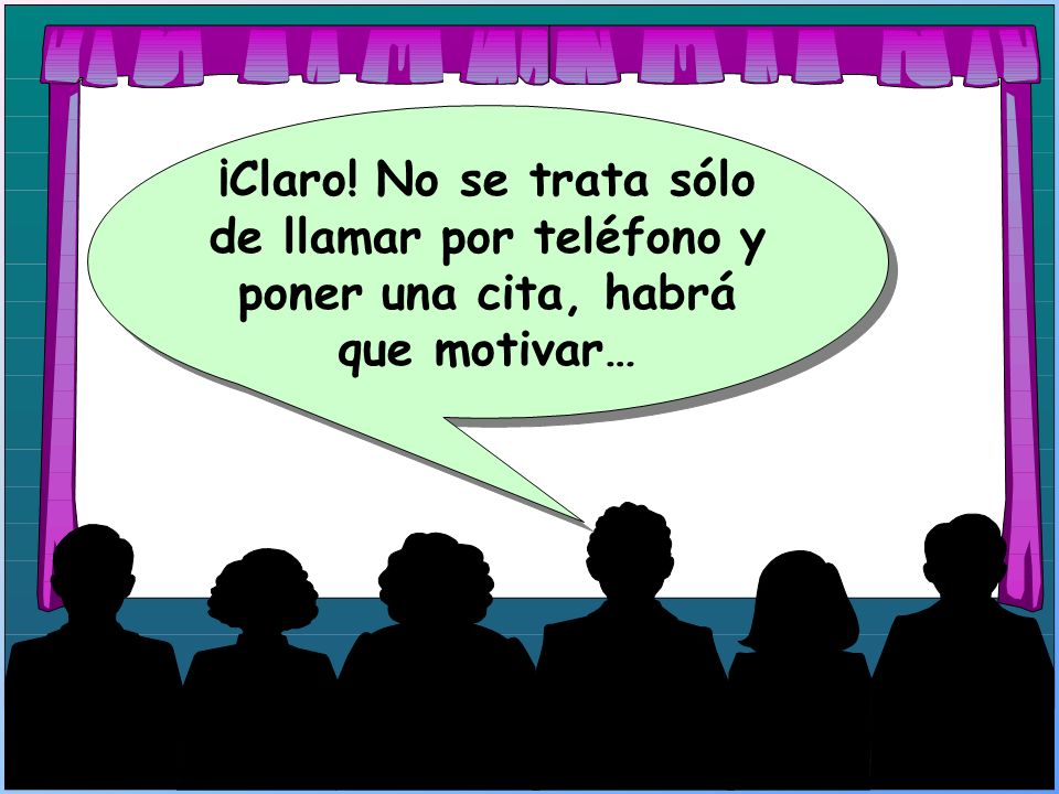 ¡Claro! No se trata sólo de llamar por teléfono y poner una cita, habrá que motivar…