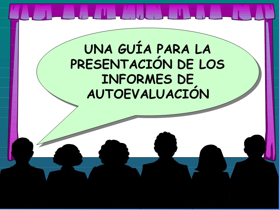 UNA GUÍA PARA LA PRESENTACIÓN DE LOS INFORMES DE AUTOEVALUACIÓN