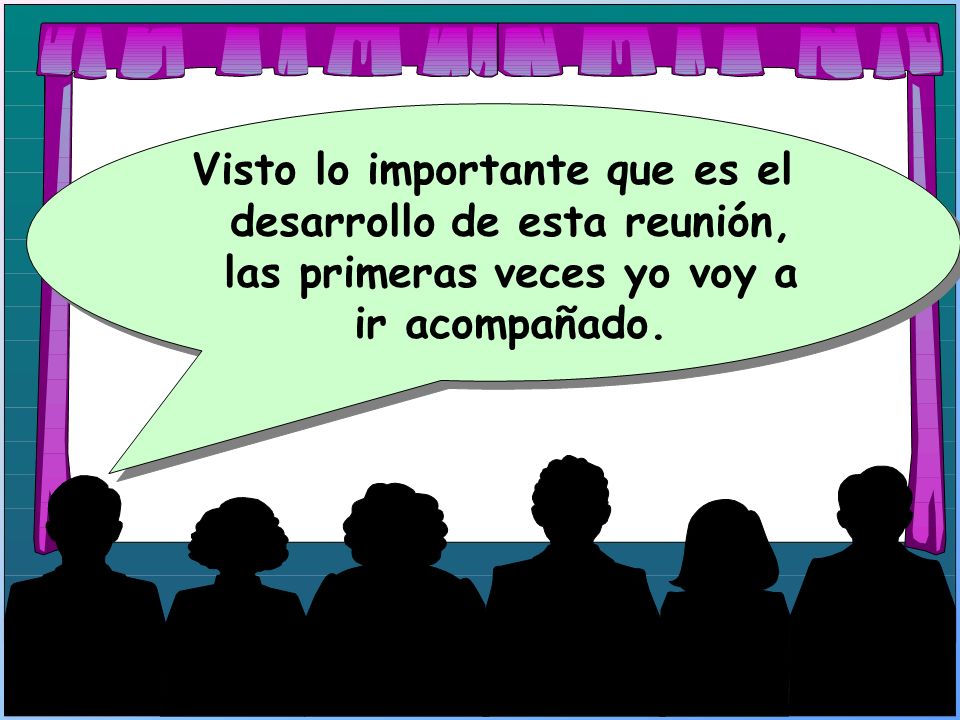 Visto lo importante que es el desarrollo de esta reunión, las primeras veces yo voy a ir acompañado.