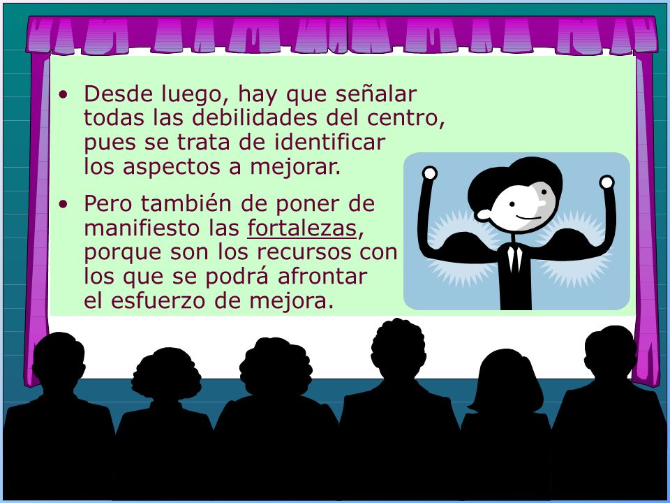 Desde luego, hay que señalar todas las debilidades del centro, pues se trata de identificar los aspectos a mejorar.