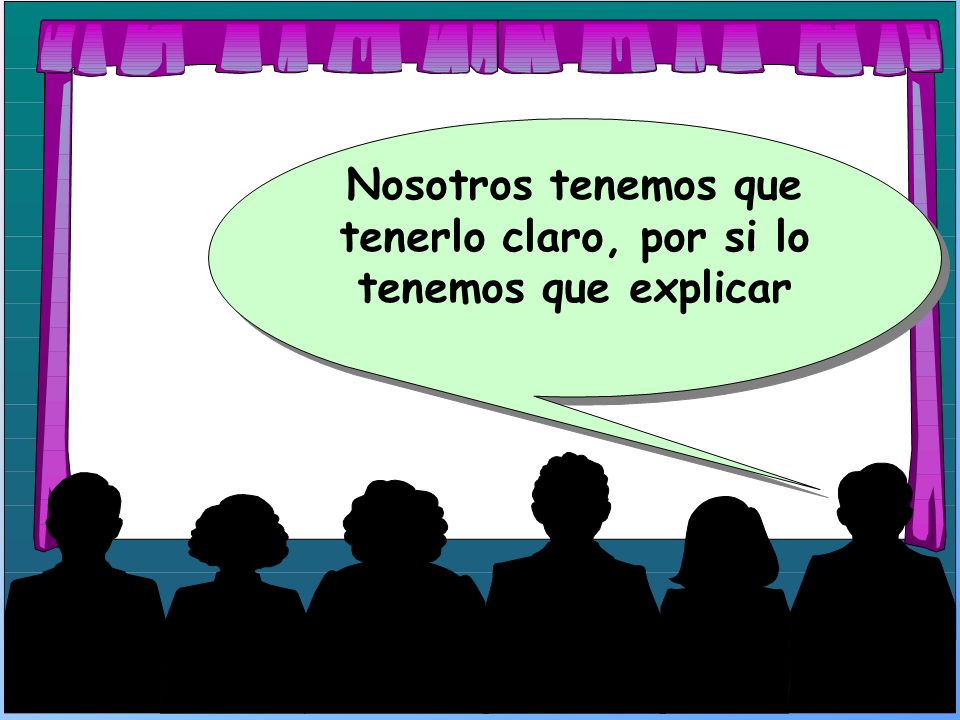 Nosotros tenemos que tenerlo claro, por si lo tenemos que explicar
