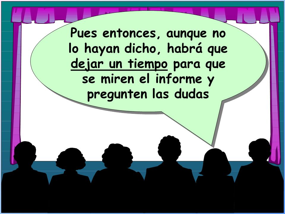 Pues entonces, aunque no lo hayan dicho, habrá que dejar un tiempo para que se miren el informe y pregunten las dudas