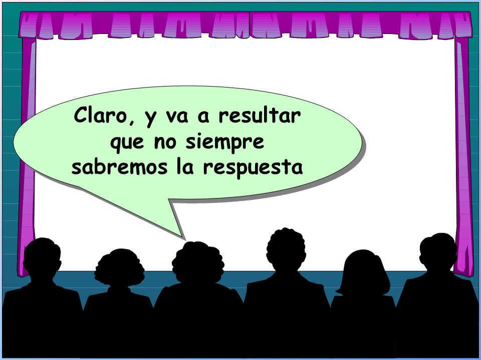 Claro, y va a resultar que no siempre sabremos la respuesta