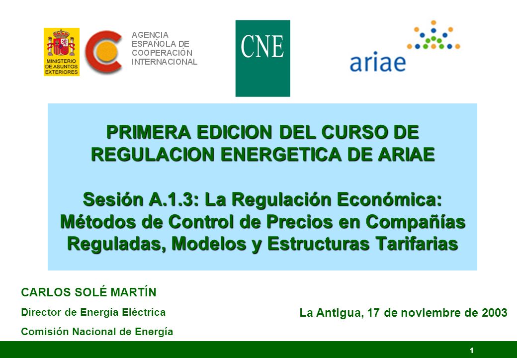 PRIMERA EDICION DEL CURSO DE REGULACION ENERGETICA DE ARIAE Sesión A.1.3: La Regulación Económica: Métodos de Control de Precios en Compañías Reguladas, Modelos y Estructuras Tarifarias