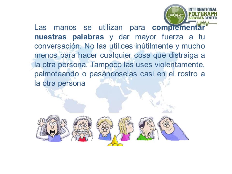 Las manos se utilizan para complementar nuestras palabras y dar mayor fuerza a tu conversación.