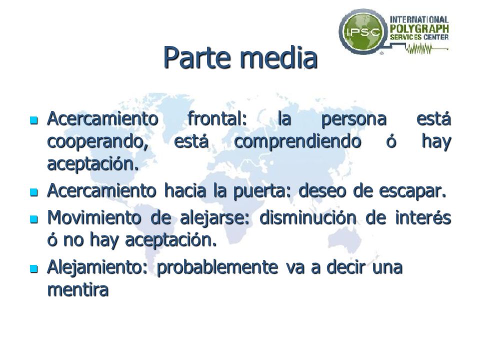 Parte media Acercamiento frontal: la persona está cooperando, está comprendiendo ó hay aceptación. Acercamiento hacia la puerta: deseo de escapar.