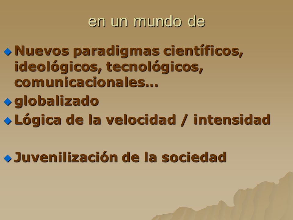 en un mundo de Nuevos paradigmas científicos, ideológicos, tecnológicos, comunicacionales… globalizado.