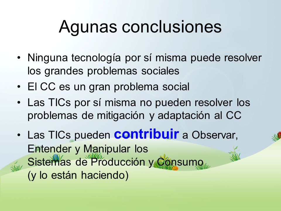 Agunas conclusiones Ninguna tecnología por sí misma puede resolver los grandes problemas sociales. El CC es un gran problema social.