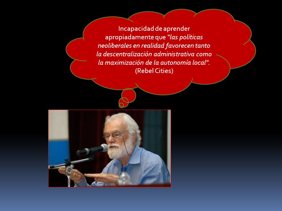 Incapacidad de aprender apropiadamente que las políticas neoliberales en realidad favorecen tanto la descentralización administrativa como la maximización de la autonomía local .