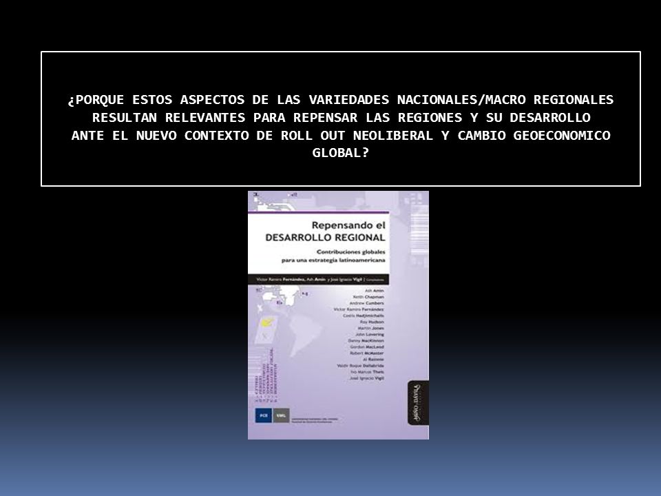 ¿PORQUE ESTOS ASPECTOS DE LAS VARIEDADES NACIONALES/MACRO REGIONALES RESULTAN RELEVANTES PARA REPENSAR LAS REGIONES Y SU DESARROLLO