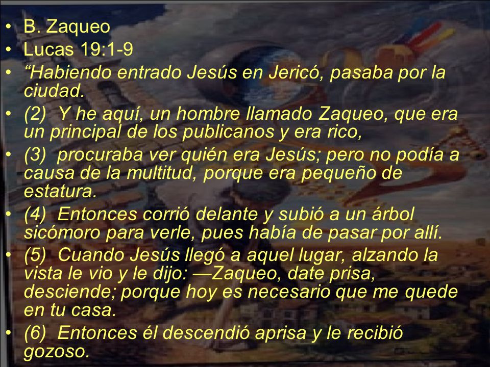 B. Zaqueo Lucas 19:1-9. Habiendo entrado Jesús en Jericó, pasaba por la ciudad.