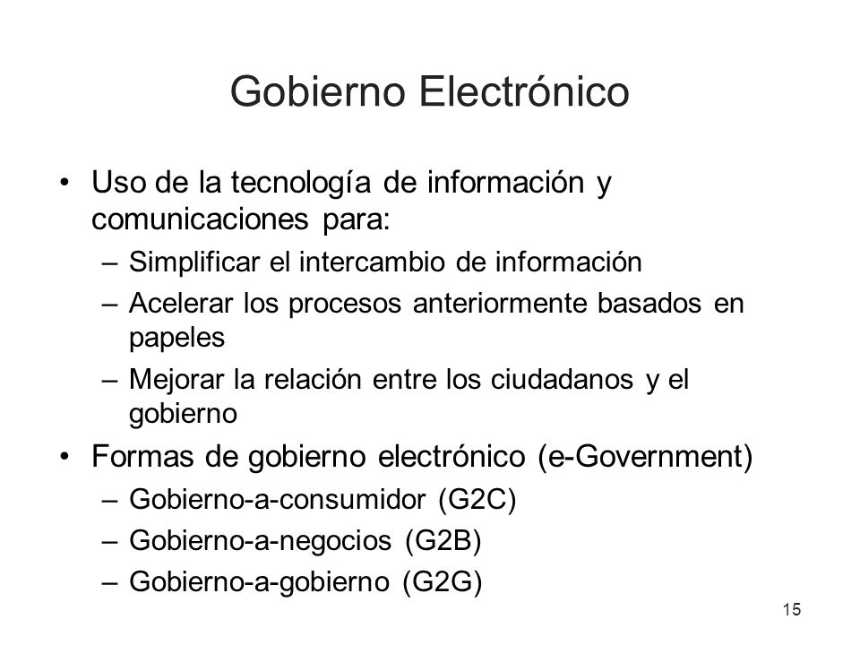 Gobierno Electrónico Uso de la tecnología de información y comunicaciones para: Simplificar el intercambio de información.