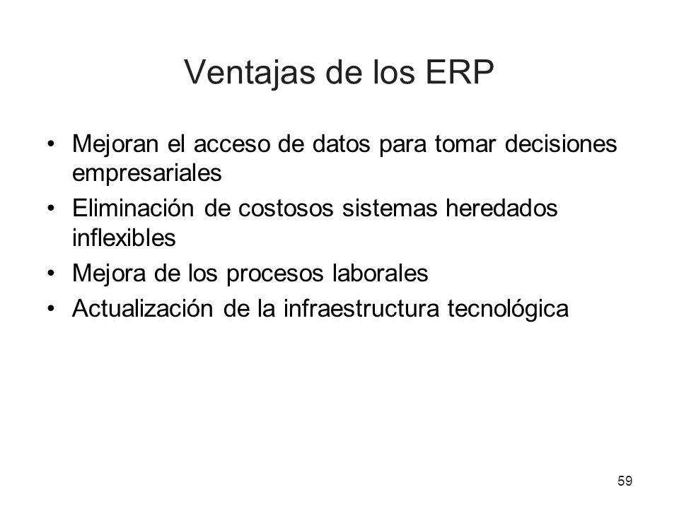 Ventajas de los ERP Mejoran el acceso de datos para tomar decisiones empresariales. Eliminación de costosos sistemas heredados inflexibles.