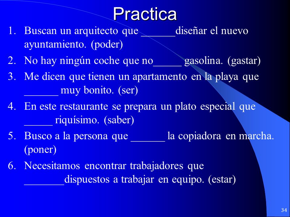 Practica Buscan un arquitecto que ______diseñar el nuevo ayuntamiento. (poder) No hay ningún coche que no_____ gasolina. (gastar)