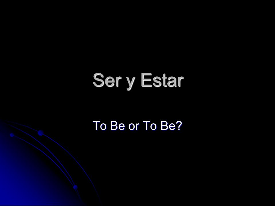 Ser y Estar To Be or To Be