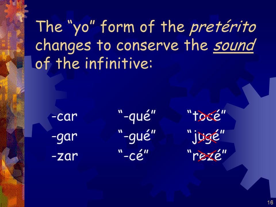 The yo form of the pretérito changes to conserve the sound of the infinitive: