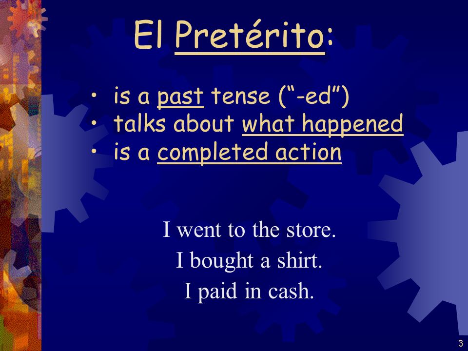El Pretérito: is a past tense ( -ed ) talks about what happened