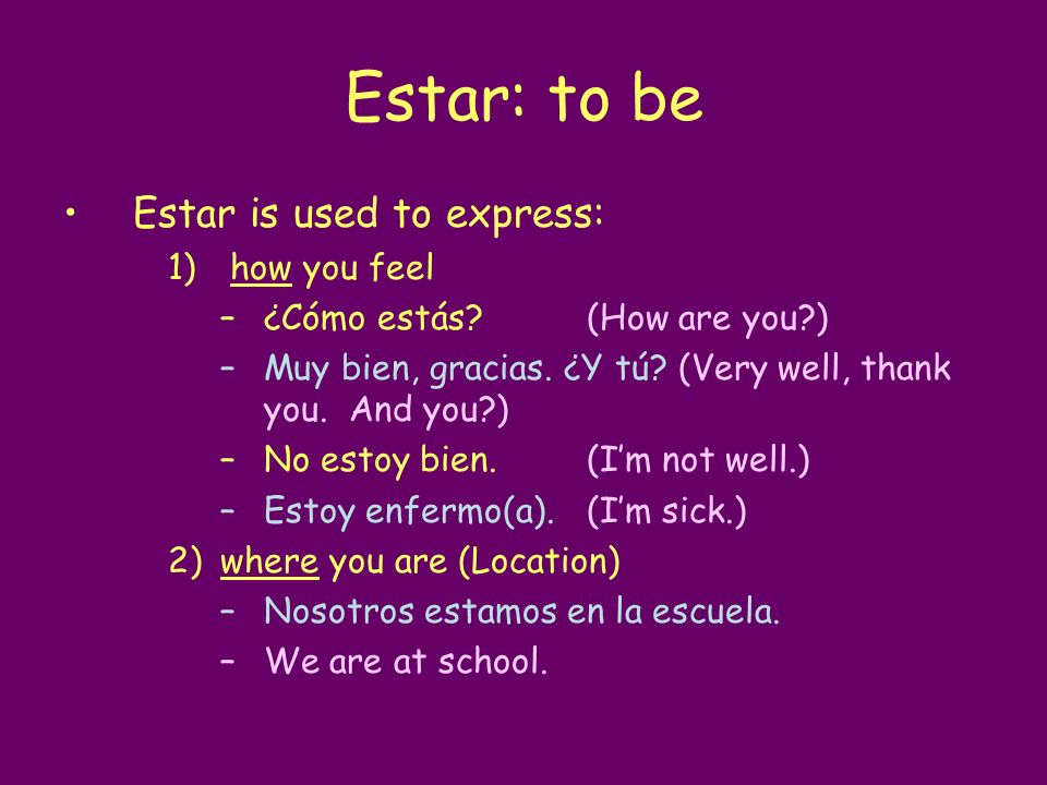 Estar: to be Estar is used to express: how you feel