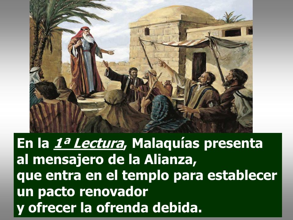 En la 1ª Lectura, Malaquías presenta al mensajero de la Alianza,