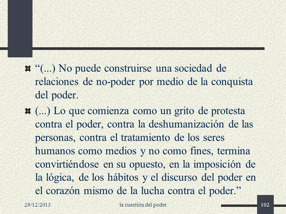 (...) No puede construirse una sociedad de relaciones de no-poder por medio de la conquista del poder.