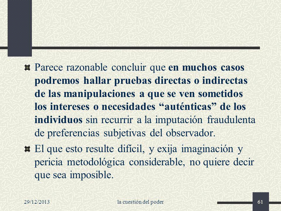 Parece razonable concluir que en muchos casos podremos hallar pruebas directas o indirectas de las manipulaciones a que se ven sometidos los intereses o necesidades auténticas de los individuos sin recurrir a la imputación fraudulenta de preferencias subjetivas del observador.
