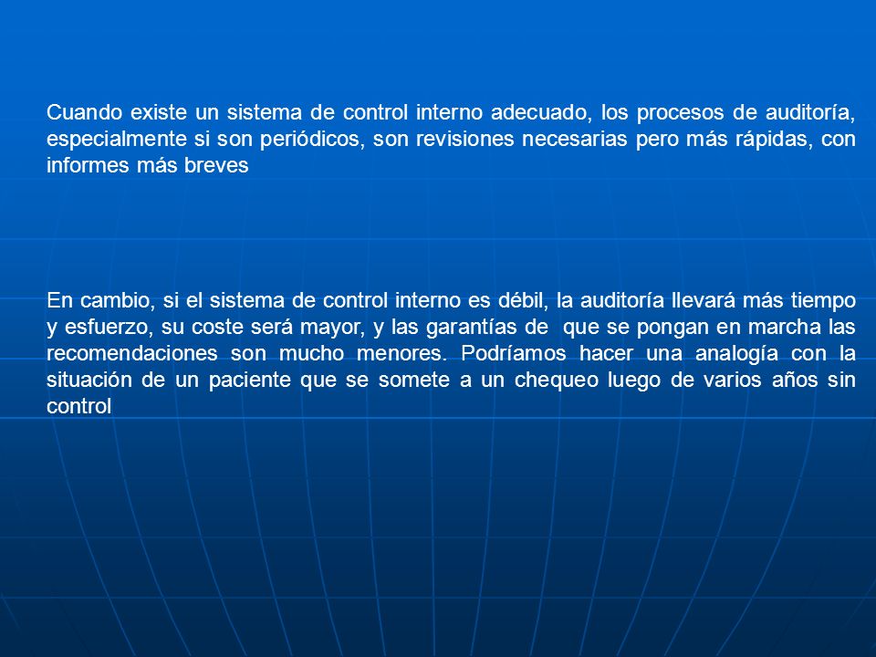 Cuando existe un sistema de control interno adecuado, los procesos de auditoría, especialmente si son periódicos, son revisiones necesarias pero más rápidas, con informes más breves