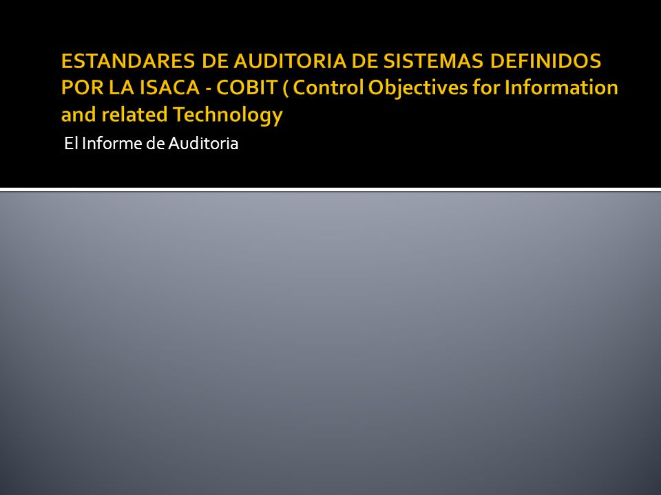 ESTANDARES DE AUDITORIA DE SISTEMAS DEFINIDOS POR LA ISACA - COBIT ( Control Objectives for Information and related Technology